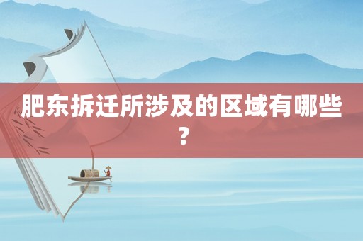 肥東拆遷所涉及的區域有哪些？
