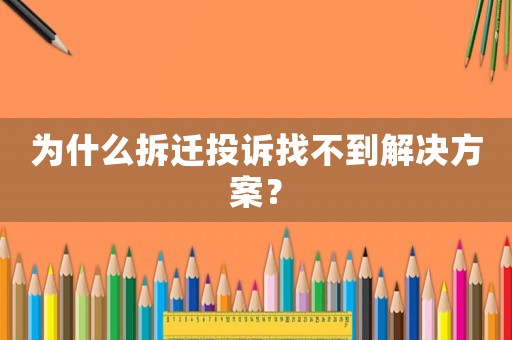 為什么拆遷投訴找不到解決方案？