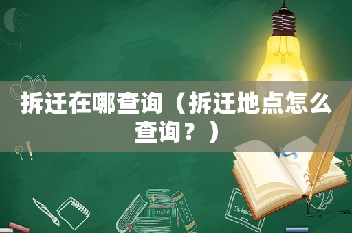 拆遷在哪查詢（拆遷地點怎么查詢？）