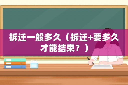 拆遷一般多久（拆遷+要多久才能結束？）