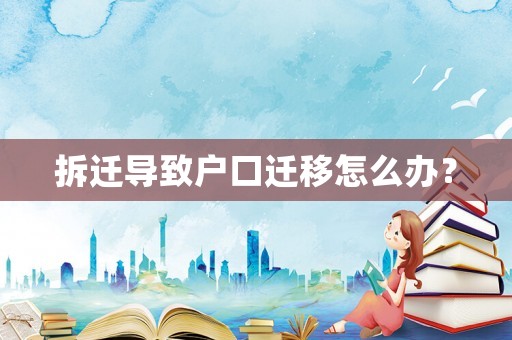 拆遷導致戶口遷移怎么辦？