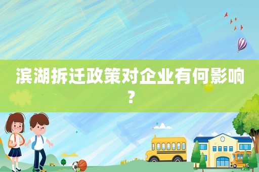 濱湖拆遷政策對企業有何影響？