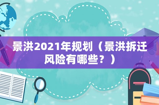 景洪2021年規劃（景洪拆遷風險有哪些？）