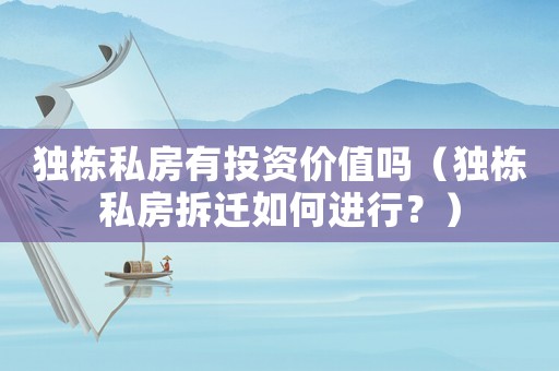 獨棟私房有投資價值嗎（獨棟私房拆遷如何進行？）