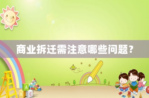 商業(yè)拆遷需注意哪些問題？
