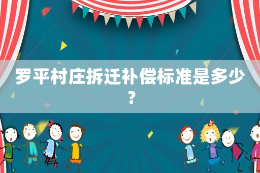 羅平村莊拆遷補(bǔ)償標(biāo)準(zhǔn)是多少？