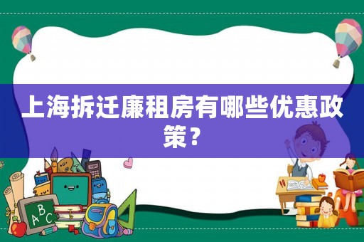 上海拆遷廉租房有哪些優(yōu)惠政策？