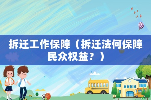 拆遷工作保障（拆遷法何保障民眾權益？）