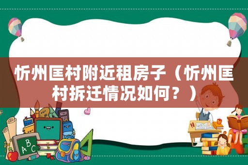 忻州匡村附近租房子（忻州匡村拆遷情況如何？）