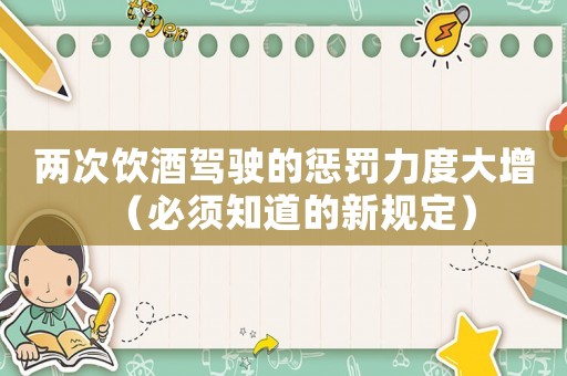 兩次飲酒駕駛的懲罰力度大增（必須知道的新規定）