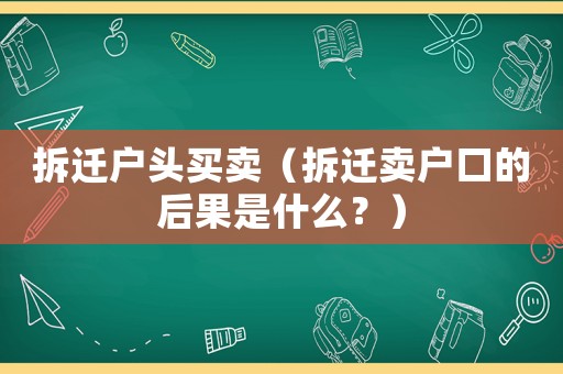 拆遷戶頭買賣（拆遷賣戶口的后果是什么？）
