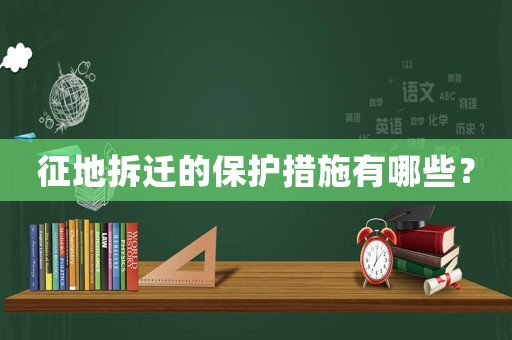 征地拆遷的保護措施有哪些？
