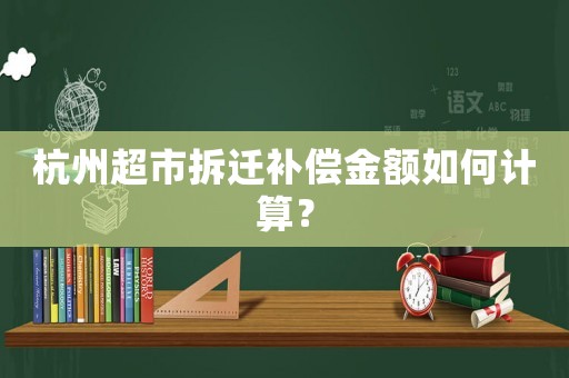 杭州超市拆遷補償金額如何計算？