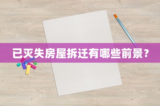 已滅失房屋拆遷有哪些前景？