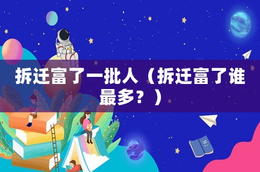 拆遷富了一批人（拆遷富了誰最多？）