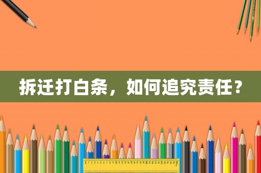 拆遷打白條，如何追究責任？