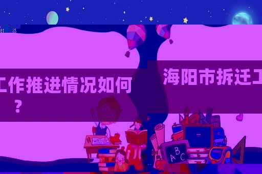 海陽(yáng)市拆遷工作推進(jìn)情況如何？