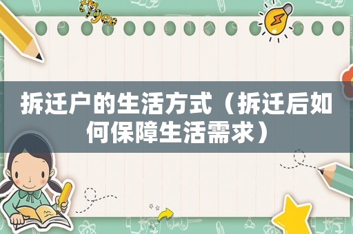 拆遷戶的生活方式（拆遷后如何保障生活需求）