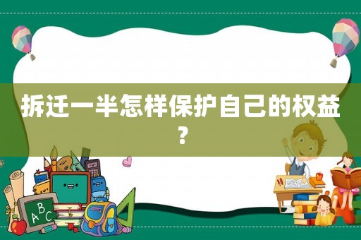 拆遷一半怎樣保護自己的權(quán)益？