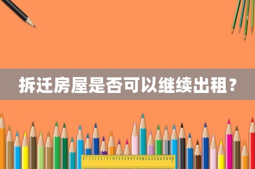 拆遷房屋是否可以繼續出租？