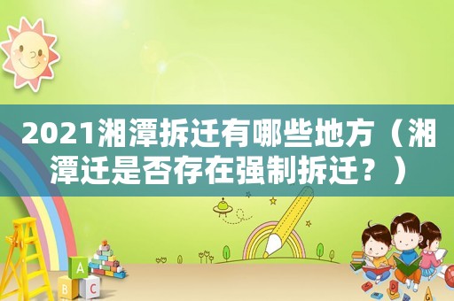 2021湘潭拆遷有哪些地方（湘潭遷是否存在強(qiáng)制拆遷？）