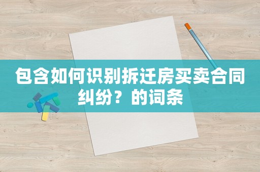 包含如何識別拆遷房買賣合同糾紛？的詞條