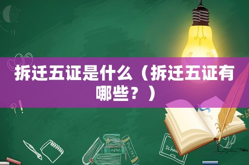 拆遷五證是什么（拆遷五證有哪些？）