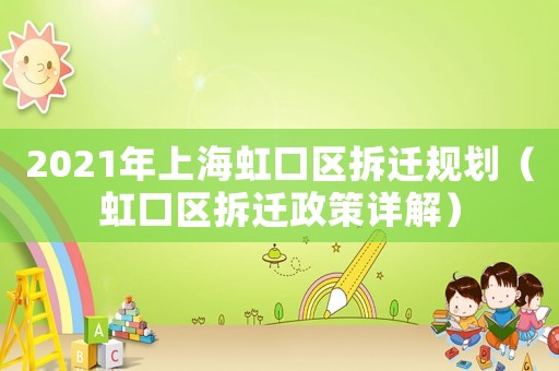 2021年上海虹口區(qū)拆遷規(guī)劃（虹口區(qū)拆遷政策詳解）
