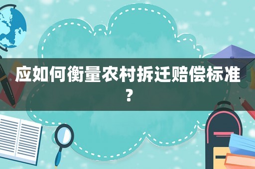 應如何衡量農村拆遷賠償標準？