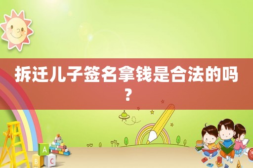 拆遷兒子簽名拿錢是合法的嗎？