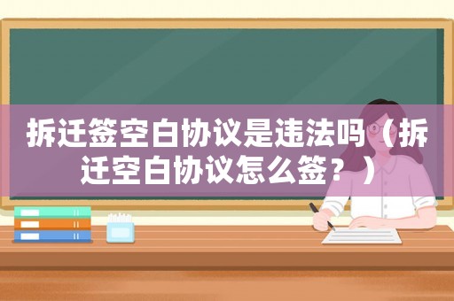 拆遷簽空白協議是違法嗎（拆遷空白協議怎么簽？）