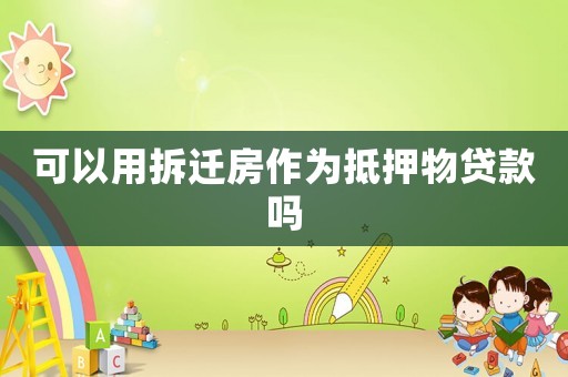 可以用拆遷房作為抵押物貸款嗎