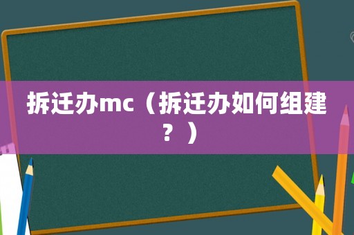拆遷辦mc（拆遷辦如何組建？）