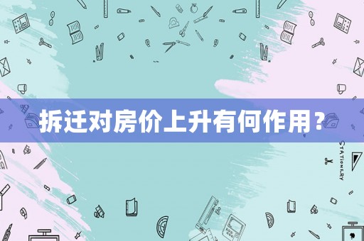 拆遷對房價上升有何作用？