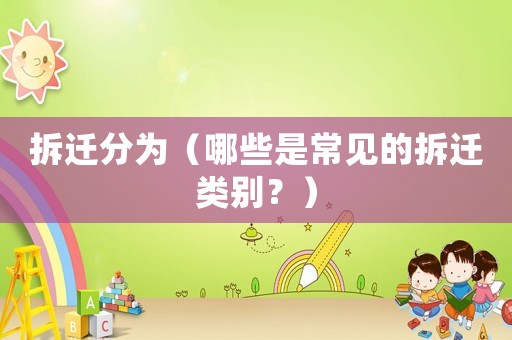 拆遷分為（哪些是常見的拆遷類別？）