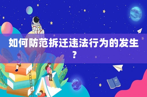 如何防范拆遷違法行為的發(fā)生？