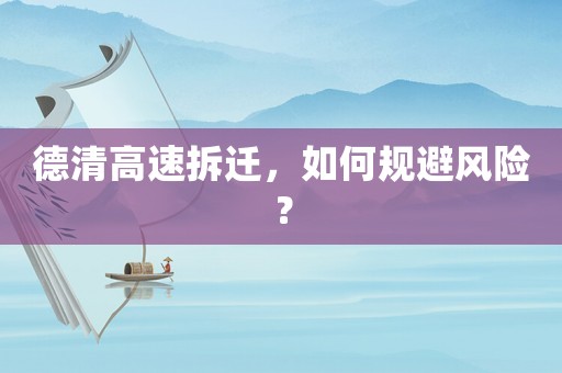 德清高速拆遷，如何規避風險？