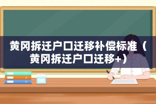 黃岡拆遷戶口遷移補償標準（黃岡拆遷戶口遷移+）