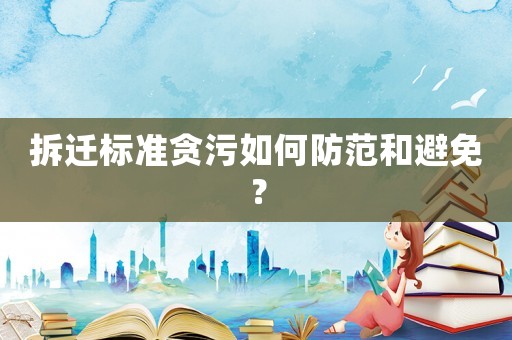 拆遷標準貪污如何防范和避免？