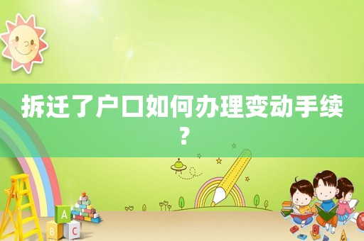 拆遷了戶口如何辦理變動手續(xù)？