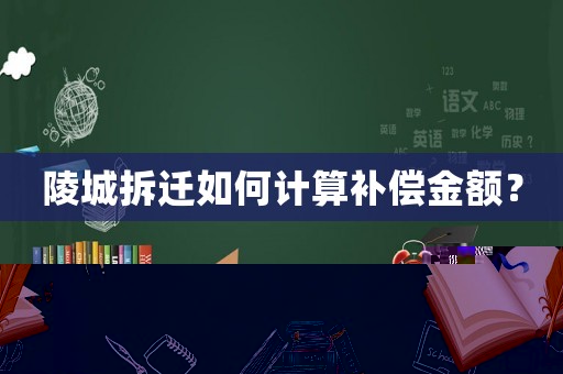 陵城拆遷如何計算補償金額？