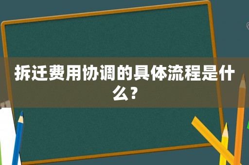 拆遷費用協調的具體流程是什么？