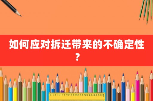 如何應對拆遷帶來的不確定性？