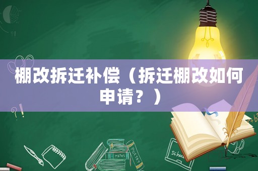 棚改拆遷補償（拆遷棚改如何申請？）