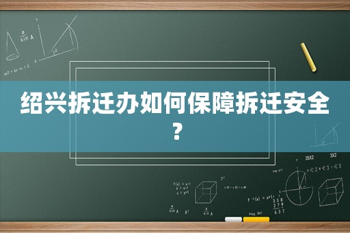 紹興拆遷辦如何保障拆遷安全？