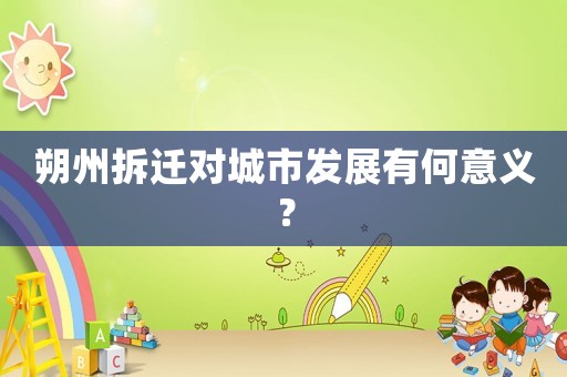 朔州拆遷對城市發展有何意義？