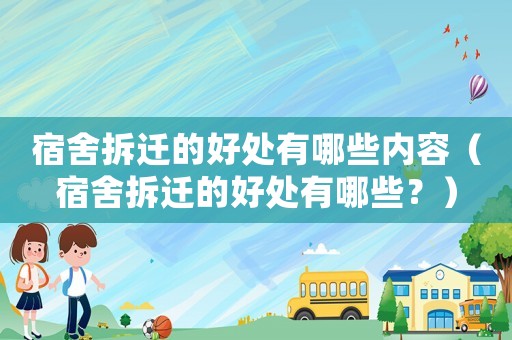 宿舍拆遷的好處有哪些內(nèi)容（宿舍拆遷的好處有哪些？）