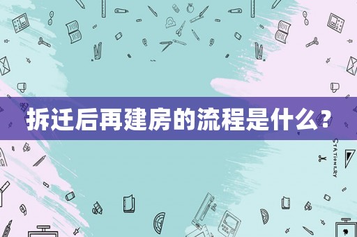拆遷后再建房的流程是什么？