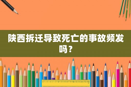 陜西拆遷導(dǎo)致死亡的事故頻發(fā)嗎？