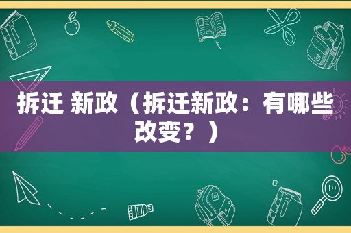 拆遷 新政（拆遷新政：有哪些改變？）